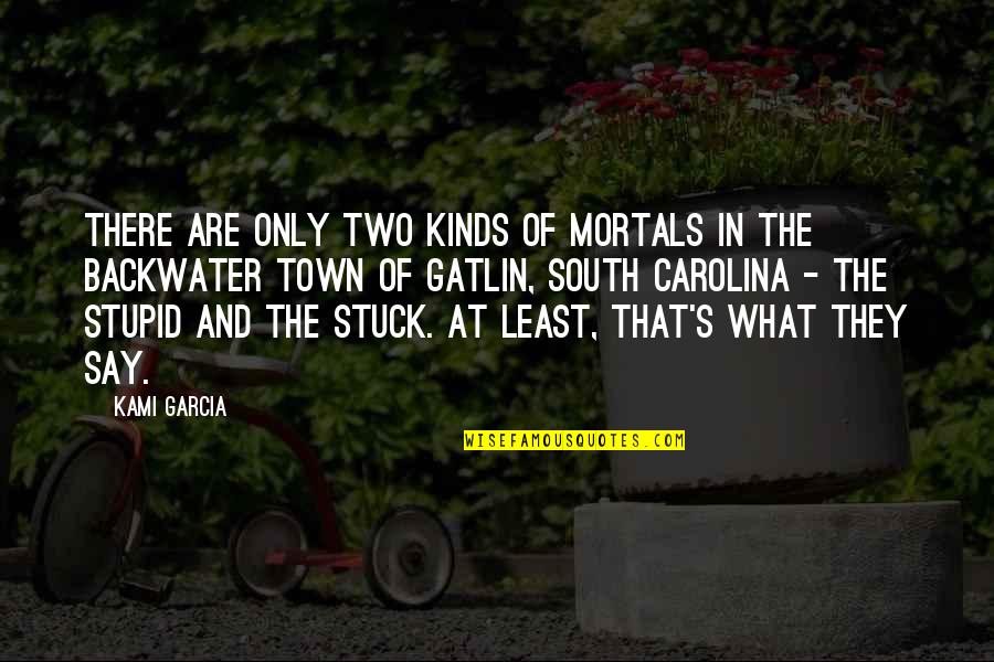 Souliotis Travel Quotes By Kami Garcia: There are only two kinds of Mortals in Souliotis Travel Quotes By Kami Garcia: There are only two kinds of Mortals in