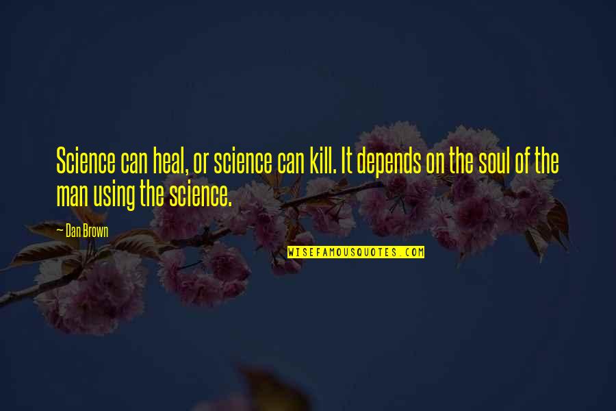 Soulish Creature Quotes By Dan Brown: Science can heal, or science can kill. It