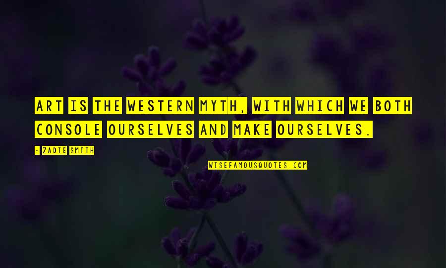 Soulistic Canned Quotes By Zadie Smith: Art is the Western myth, with which we