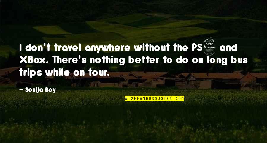 Soulja Boy Quotes By Soulja Boy: I don't travel anywhere without the PS3 and