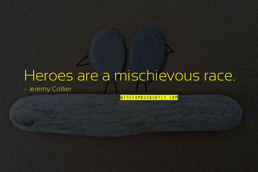 Soulless Eyes Quotes By Jeremy Collier: Heroes are a mischievous race. Soulless Eyes Quotes By Jeremy Collier: Heroes are a mischievous race.