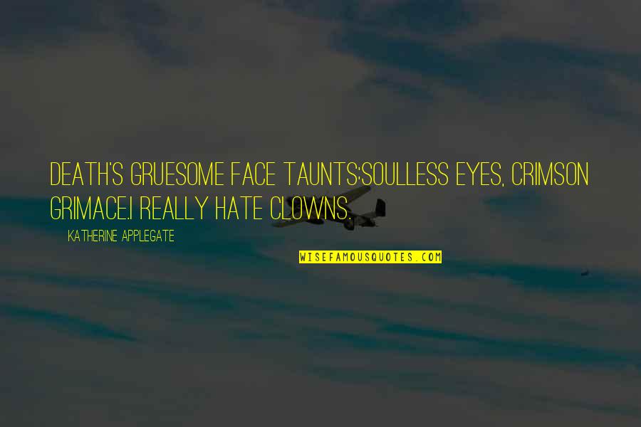 Soulless Eyes Quotes By Katherine Applegate: Death's gruesome face taunts:soulless eyes, crimson grimace.I really Soulless Eyes Quotes By Katherine Applegate: Death's gruesome face taunts:soulless eyes, crimson grimace.I really