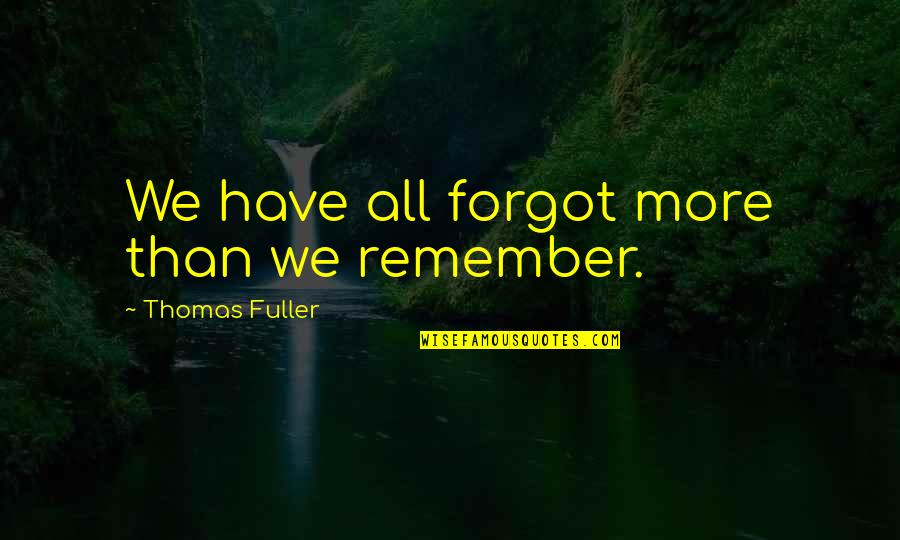 Soulless Eyes Quotes By Thomas Fuller: We have all forgot more than we remember. Soulless Eyes Quotes By Thomas Fuller: We have all forgot more than we remember.