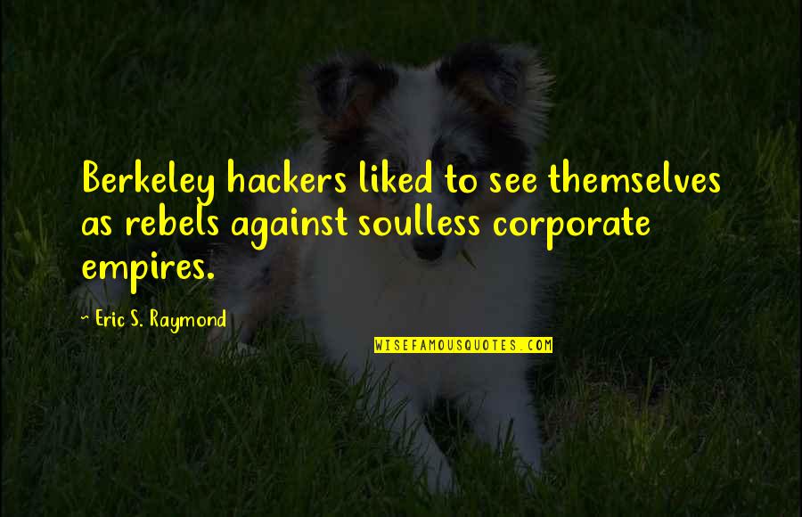 Soulless Quotes By Eric S. Raymond: Berkeley hackers liked to see themselves as rebels Soulless Quotes By Eric S. Raymond: Berkeley hackers liked to see themselves as rebels