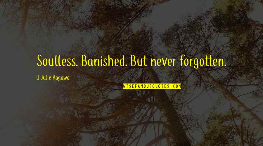 Soulless Quotes By Julie Kagawa: Soulless. Banished. But never forgotten. Soulless Quotes By Julie Kagawa: Soulless. Banished. But never forgotten.