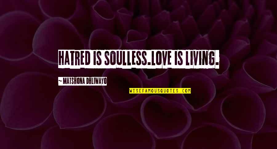Soulless Quotes By Matshona Dhliwayo: Hatred is soulless.Love is living. Soulless Quotes By Matshona Dhliwayo: Hatred is soulless.Love is living.