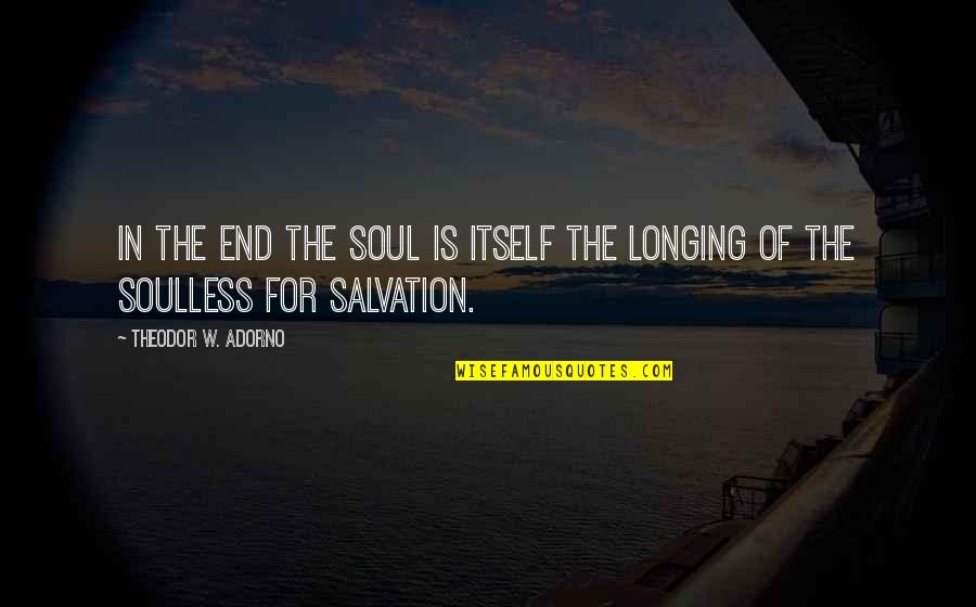 Soulless Quotes By Theodor W. Adorno: In the end the soul is itself the Soulless Quotes By Theodor W. Adorno: In the end the soul is itself the