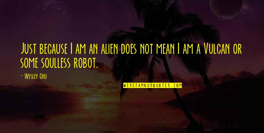 Soulless Quotes By Wesley Chu: Just because I am an alien does not