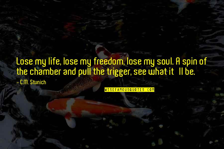 Soul'll Quotes By C.M. Stunich: Lose my life, lose my freedom, lose my