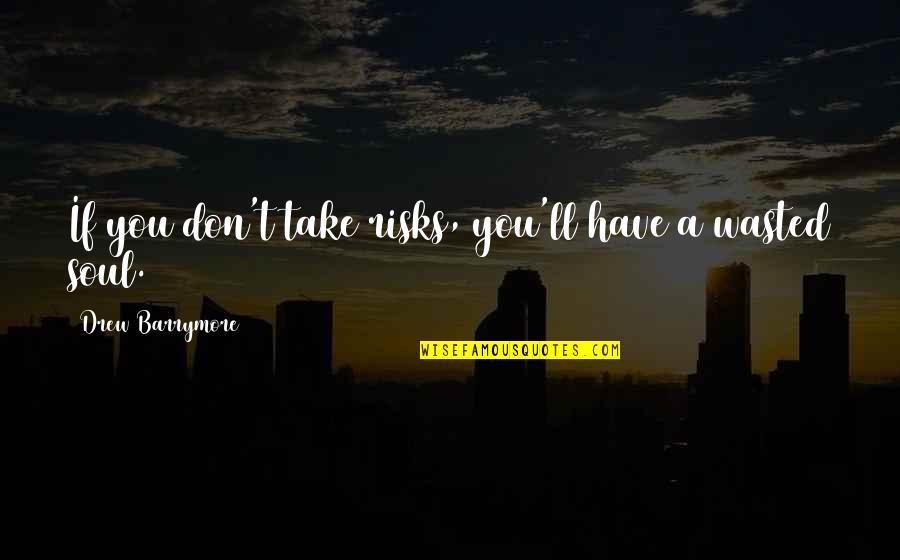 Soul'll Quotes By Drew Barrymore: If you don't take risks, you'll have a