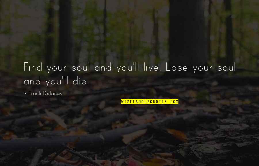 Soul'll Quotes By Frank Delaney: Find your soul and you'll live. Lose your