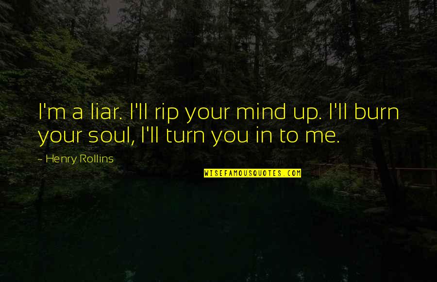 Soul'll Quotes By Henry Rollins: I'm a liar. I'll rip your mind up.