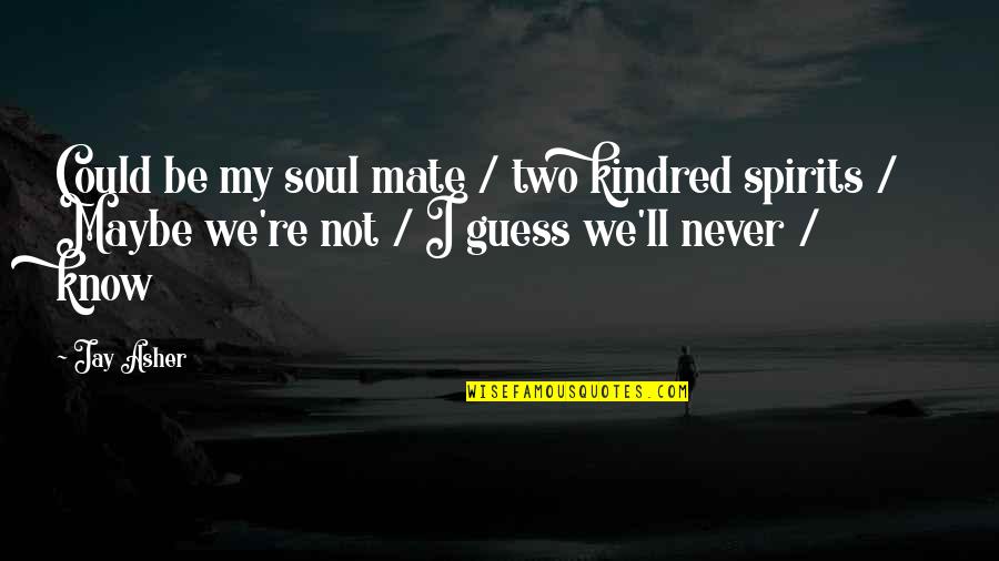 Soul'll Quotes By Jay Asher: Could be my soul mate / two kindred