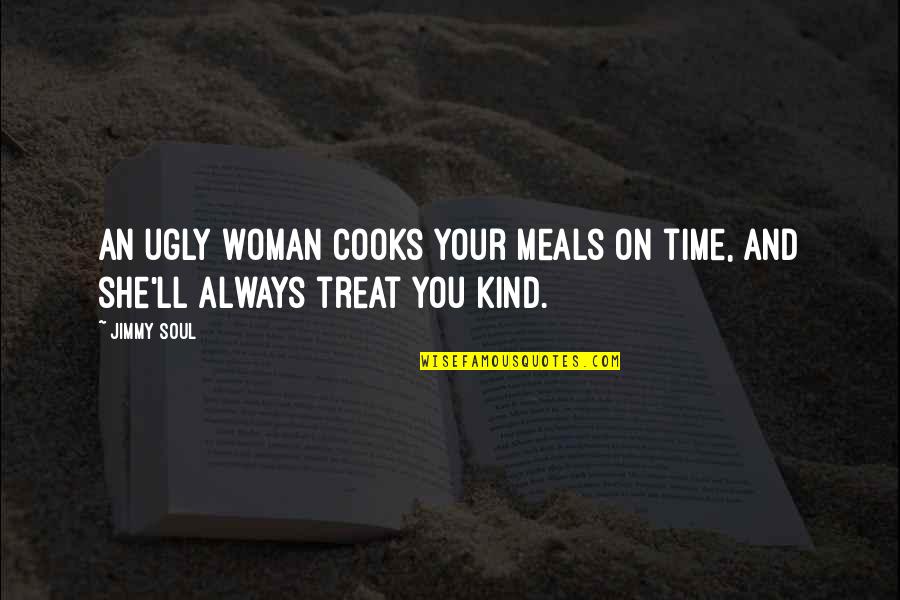 Soul'll Quotes By Jimmy Soul: An ugly woman cooks your meals on time,