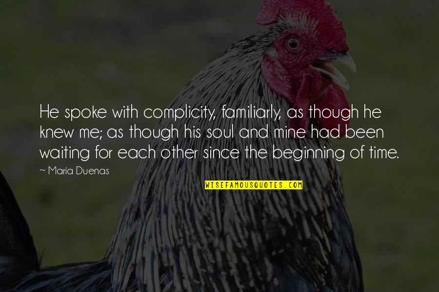 Soul'll Quotes By Maria Duenas: He spoke with complicity, familiarly, as though he