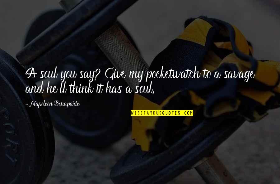 Soul'll Quotes By Napoleon Bonaparte: A soul you say? Give my pocketwatch to