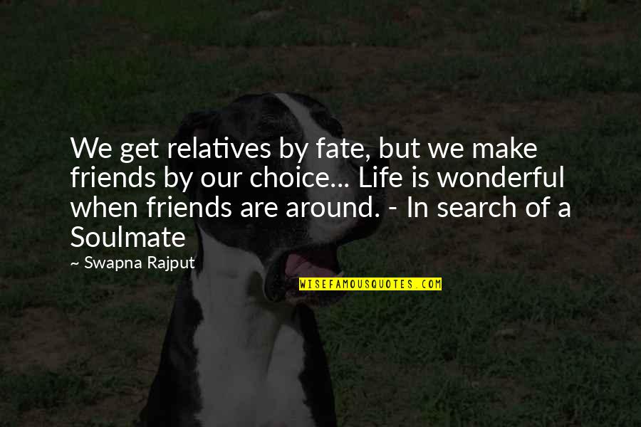 Soulmate Best Friends Quotes By Swapna Rajput: We get relatives by fate, but we make