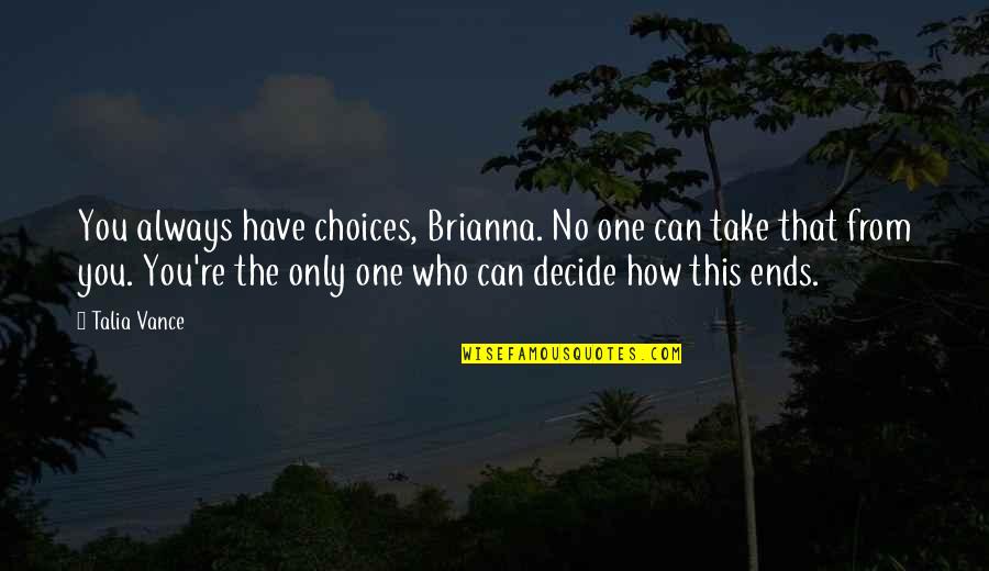 Soulmate Calm Quotes By Talia Vance: You always have choices, Brianna. No one can