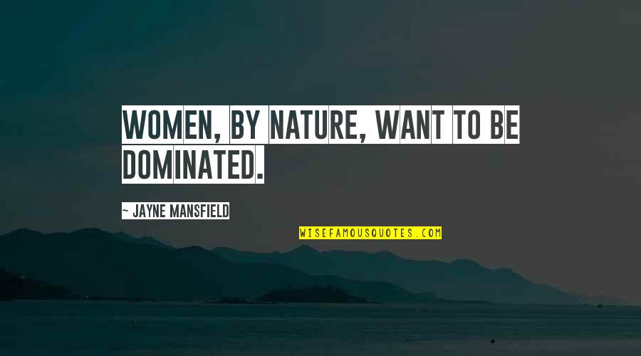Soulmate Connection Quotes By Jayne Mansfield: Women, by nature, want to be dominated. Soulmate Connection Quotes By Jayne Mansfield: Women, by nature, want to be dominated.