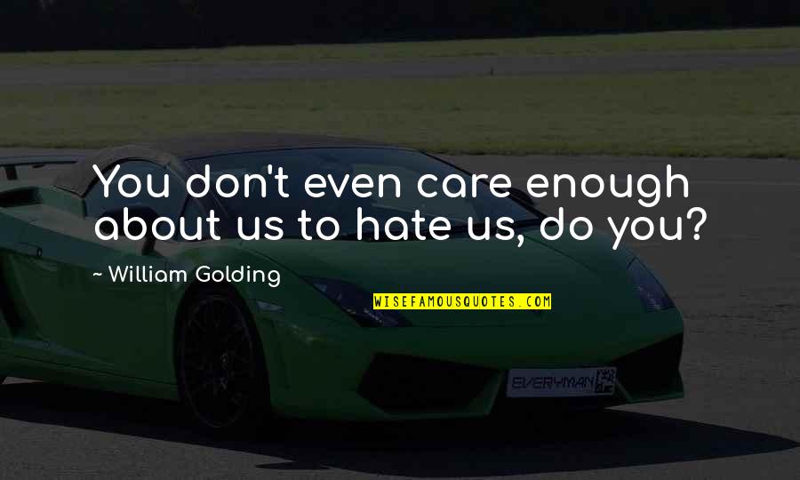 Soulmate Elegance Quotes By William Golding: You don't even care enough about us to