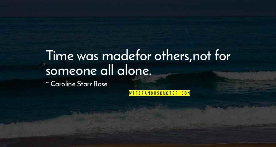 Soulmate Friend Quotes By Caroline Starr Rose: Time was madefor others,not for someone all alone.