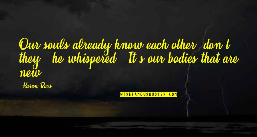 Soulmate Love Quotes By Karen Ross: Our souls already know each other, don't they?'