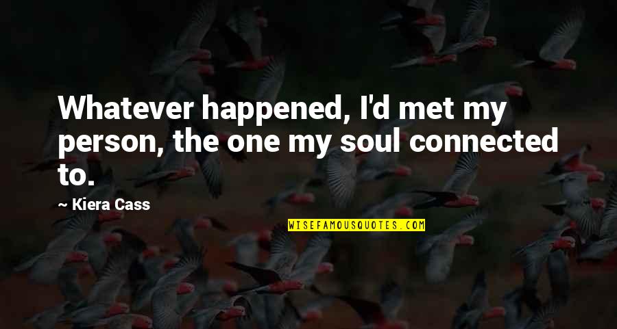 Soulmate Love Quotes By Kiera Cass: Whatever happened, I'd met my person, the one