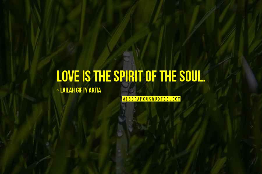 Soulmate Love Quotes By Lailah Gifty Akita: Love is the spirit of the soul.