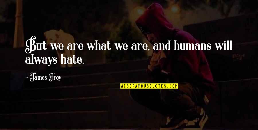 Soulmates That Can't Be Together Quotes By James Frey: But we are what we are, and humans Soulmates That Can't Be Together Quotes By James Frey: But we are what we are, and humans