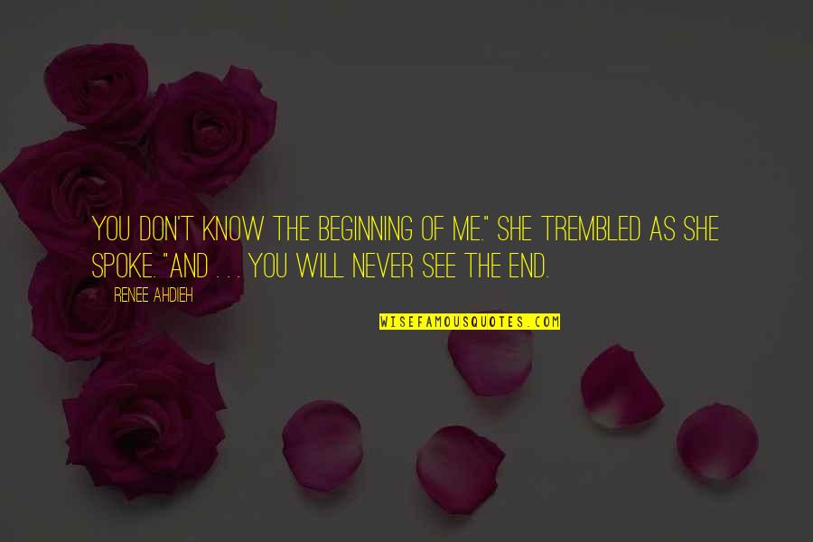 Soulmates That Can't Be Together Quotes By Renee Ahdieh: You don't know the beginning of me." She Soulmates That Can't Be Together Quotes By Renee Ahdieh: You don't know the beginning of me." She