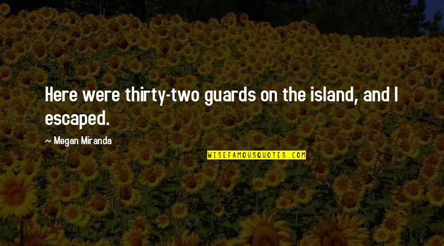 Soulprint Megan Quotes By Megan Miranda: Here were thirty-two guards on the island, and Soulprint Megan Quotes By Megan Miranda: Here were thirty-two guards on the island, and