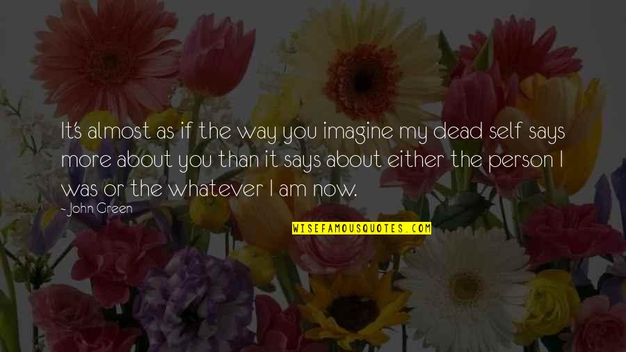 Soulrush Quotes By John Green: It's almost as if the way you imagine
