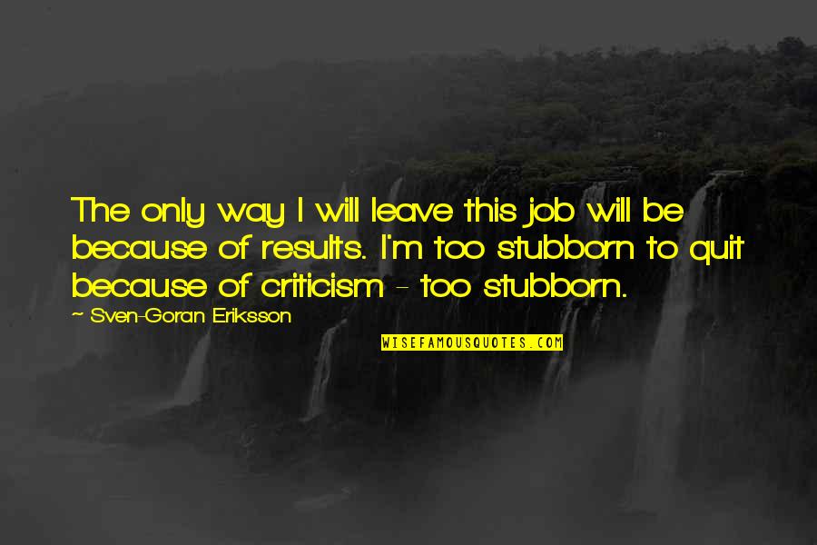 Soulrush Quotes By Sven-Goran Eriksson: The only way I will leave this job