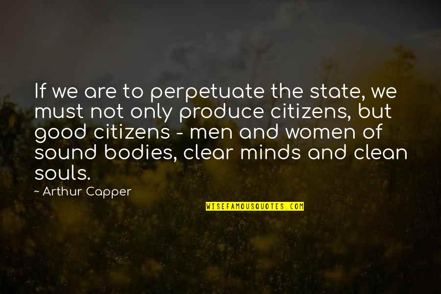 Souls And Bodies Quotes By Arthur Capper: If we are to perpetuate the state, we