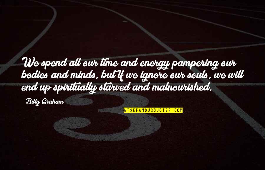 Souls And Bodies Quotes By Billy Graham: We spend all our time and energy pampering