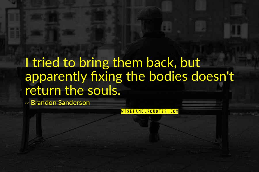 Souls And Bodies Quotes By Brandon Sanderson: I tried to bring them back, but apparently