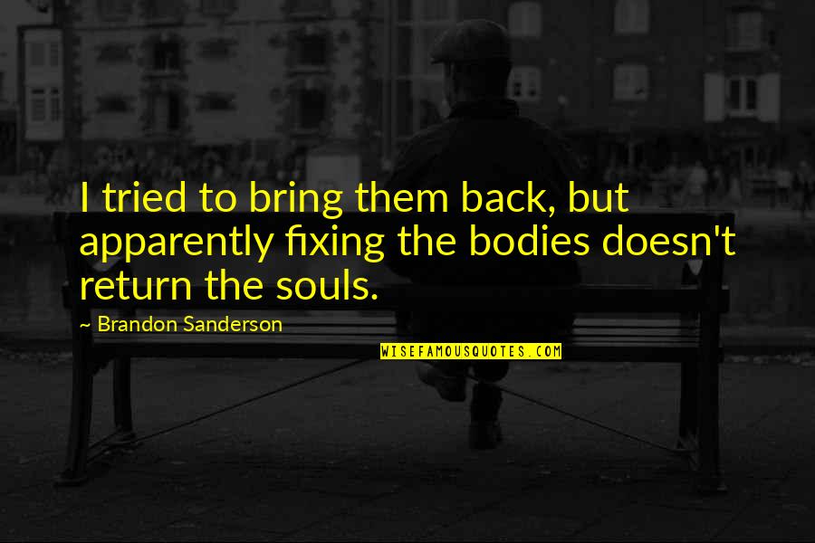 Souls And Bodies Quotes By Brandon Sanderson: I tried to bring them back, but apparently Souls And Bodies Quotes By Brandon Sanderson: I tried to bring them back, but apparently