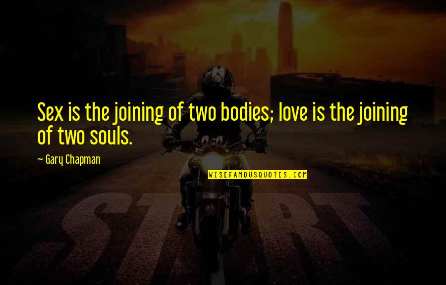 Souls And Bodies Quotes By Gary Chapman: Sex is the joining of two bodies; love