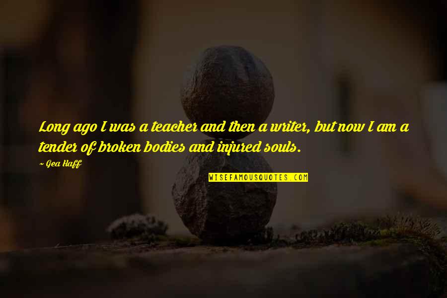 Souls And Bodies Quotes By Gea Haff: Long ago I was a teacher and then Souls And Bodies Quotes By Gea Haff: Long ago I was a teacher and then