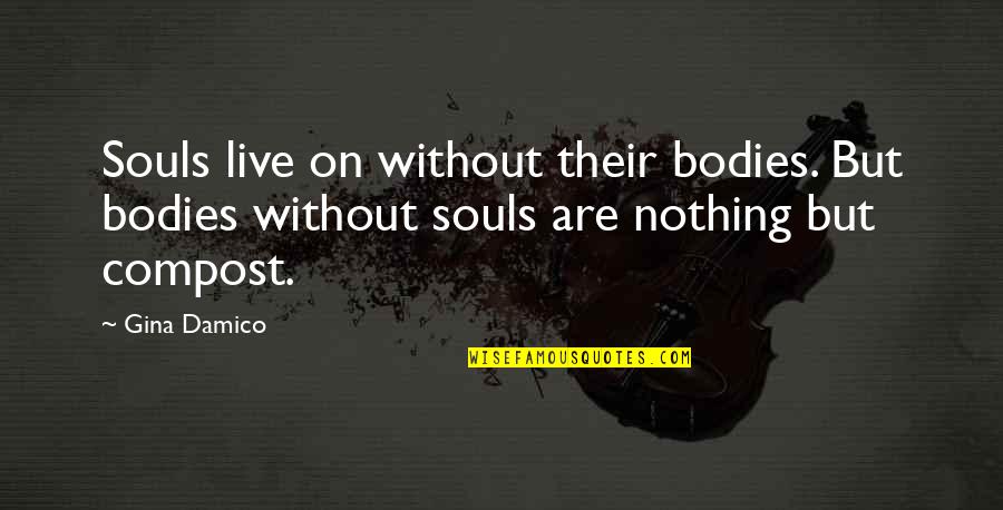 Souls And Bodies Quotes By Gina Damico: Souls live on without their bodies. But bodies