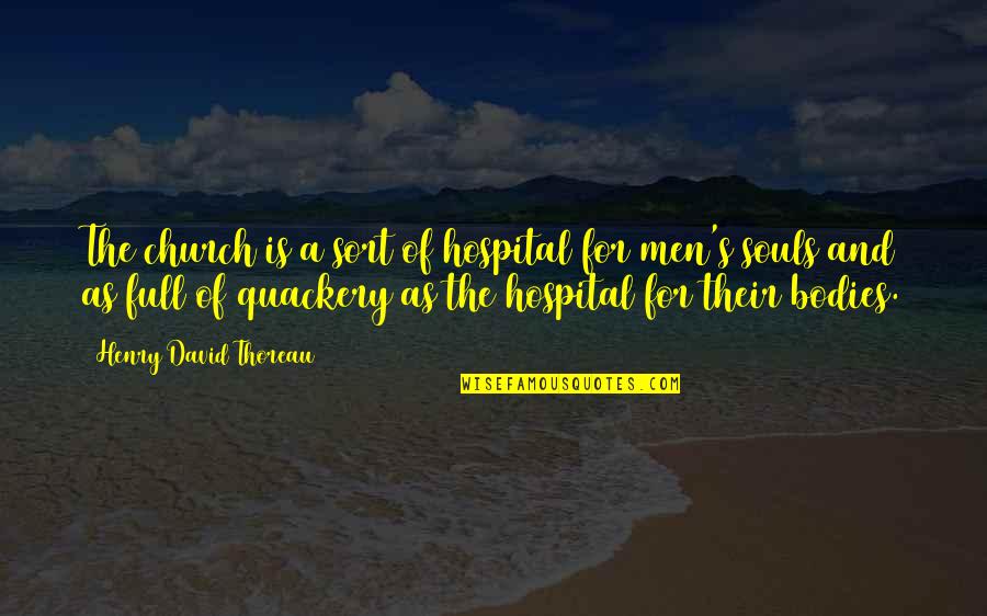 Souls And Bodies Quotes By Henry David Thoreau: The church is a sort of hospital for Souls And Bodies Quotes By Henry David Thoreau: The church is a sort of hospital for
