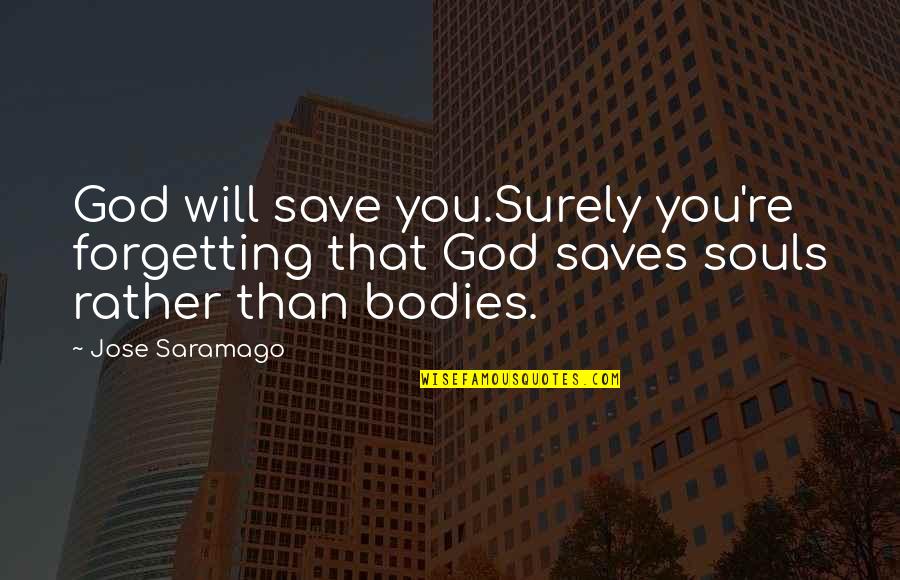 Souls And Bodies Quotes By Jose Saramago: God will save you.Surely you're forgetting that God Souls And Bodies Quotes By Jose Saramago: God will save you.Surely you're forgetting that God