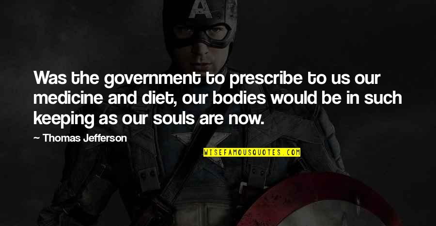 Souls And Bodies Quotes By Thomas Jefferson: Was the government to prescribe to us our Souls And Bodies Quotes By Thomas Jefferson: Was the government to prescribe to us our