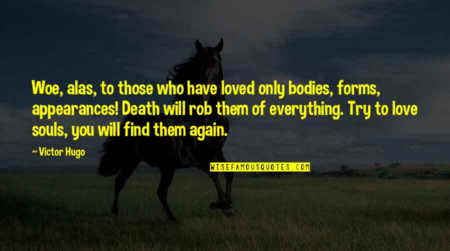Souls And Bodies Quotes By Victor Hugo: Woe, alas, to those who have loved only