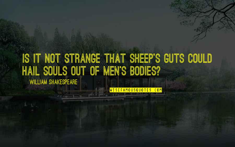Souls And Bodies Quotes By William Shakespeare: Is it not strange that sheep's guts could