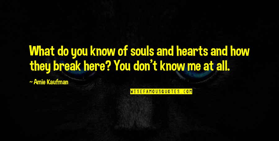 Souls And Hearts Quotes By Amie Kaufman: What do you know of souls and hearts