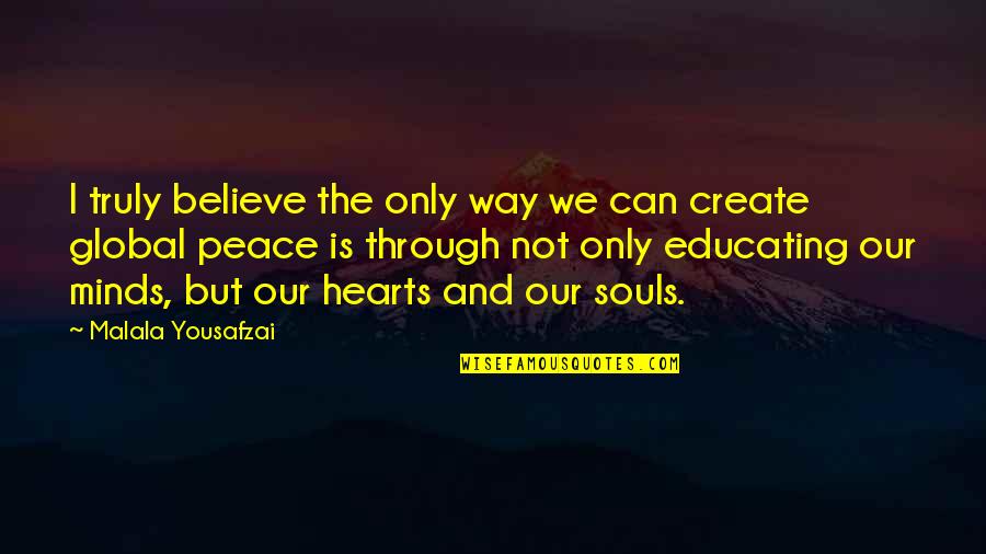 Souls And Hearts Quotes By Malala Yousafzai: I truly believe the only way we can