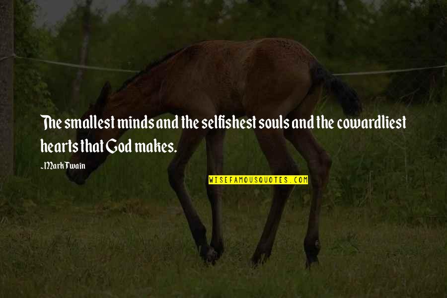 Souls And Hearts Quotes By Mark Twain: The smallest minds and the selfishest souls and