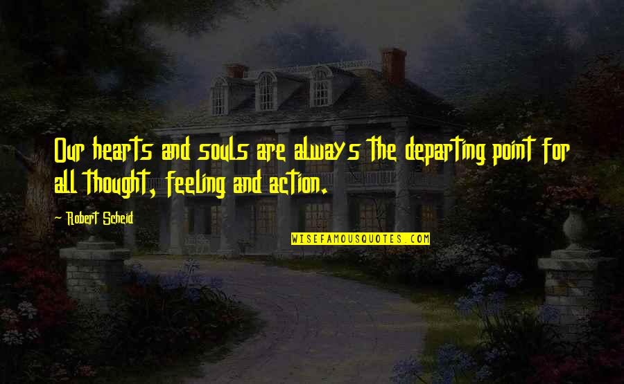 Souls And Hearts Quotes By Robert Scheid: Our hearts and souls are always the departing