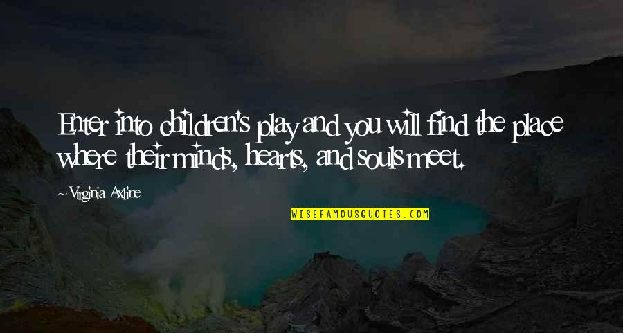 Souls And Hearts Quotes By Virginia Axline: Enter into children's play and you will find